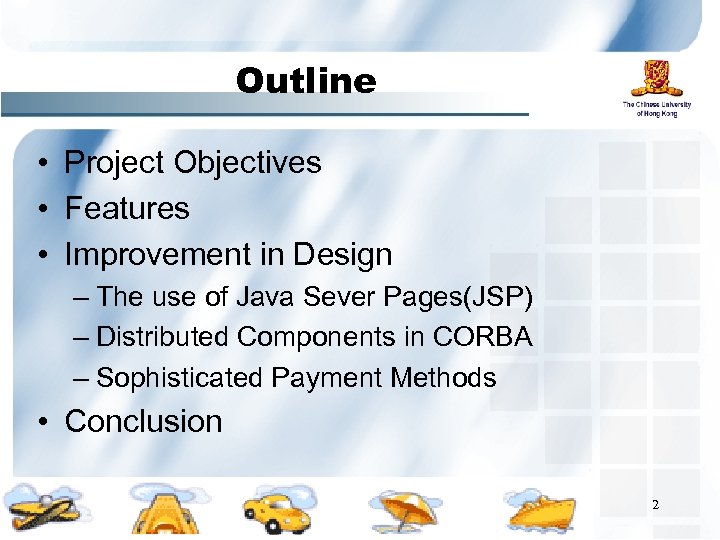 Outline • Project Objectives • Features • Improvement in Design – The use of