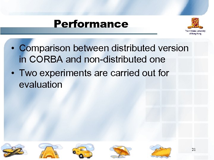 Performance • Comparison between distributed version in CORBA and non-distributed one • Two experiments