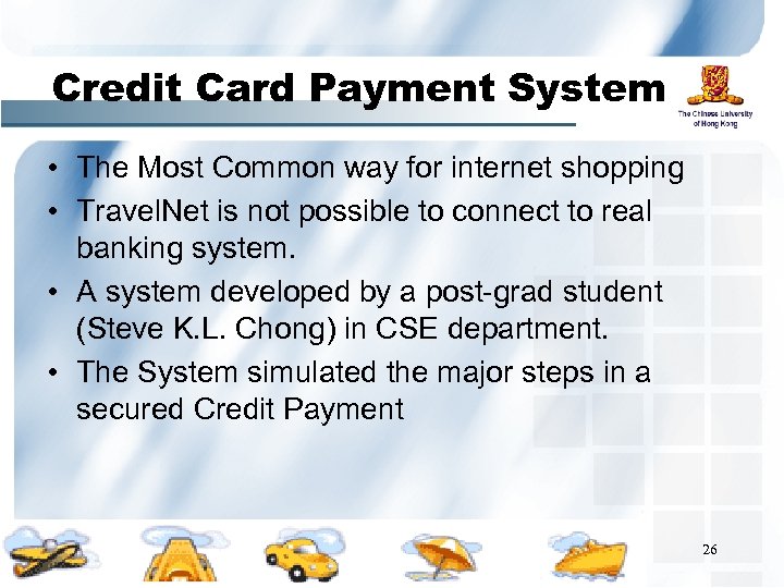 Credit Card Payment System • The Most Common way for internet shopping • Travel.