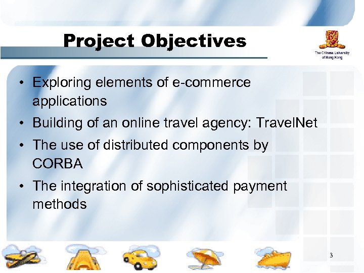 Project Objectives • Exploring elements of e-commerce applications • Building of an online travel