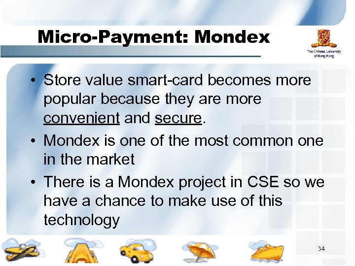 Micro-Payment: Mondex • Store value smart-card becomes more popular because they are more convenient