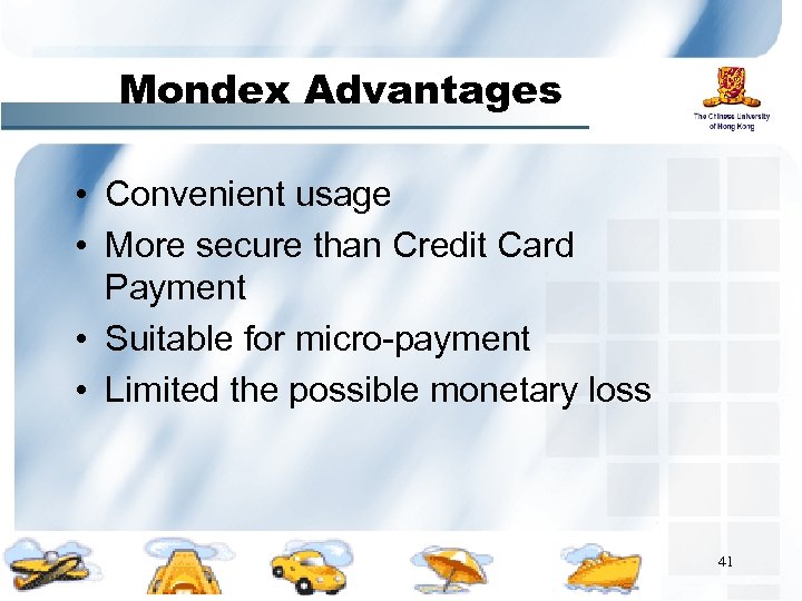 Mondex Advantages • Convenient usage • More secure than Credit Card Payment • Suitable