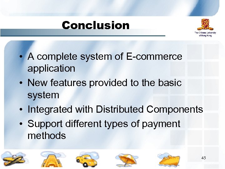 Conclusion • A complete system of E-commerce application • New features provided to the