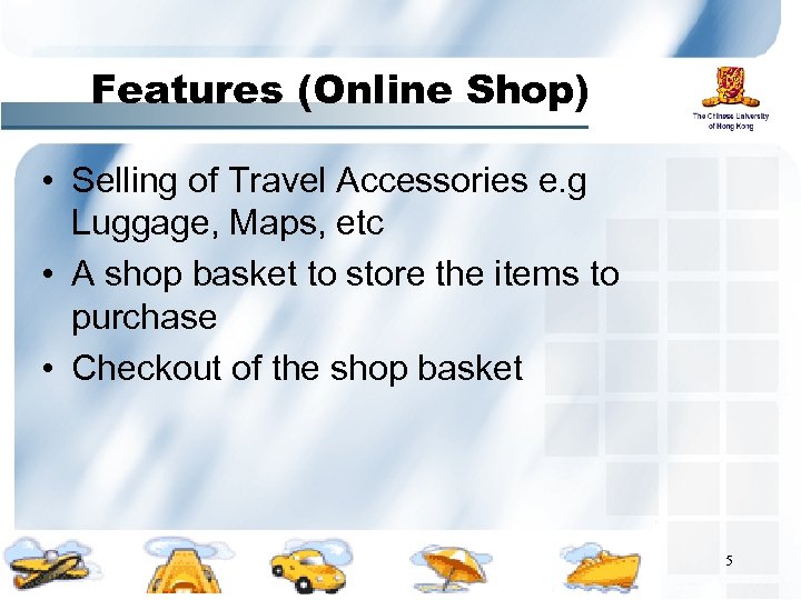 Features (Online Shop) • Selling of Travel Accessories e. g Luggage, Maps, etc •