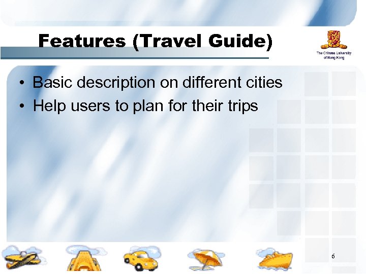 Features (Travel Guide) • Basic description on different cities • Help users to plan