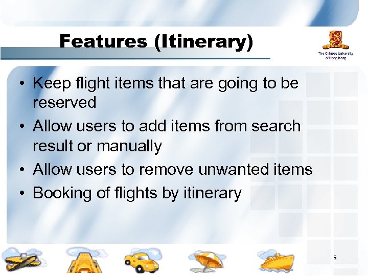 Features (Itinerary) • Keep flight items that are going to be reserved • Allow