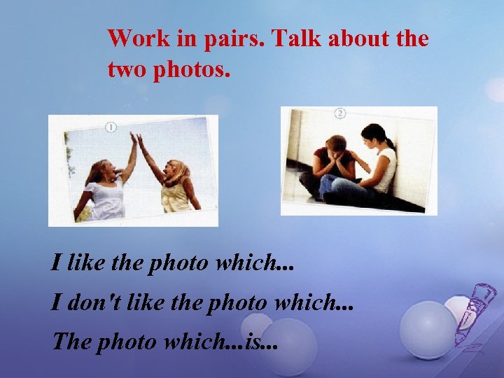 Work in pairs. Talk about the two photos. I like the photo which. .