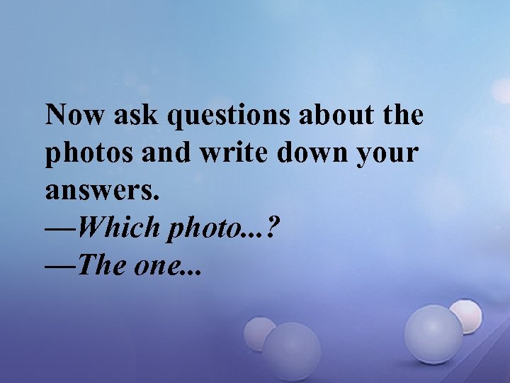 Now ask questions about the photos and write down your answers. —Which photo. .