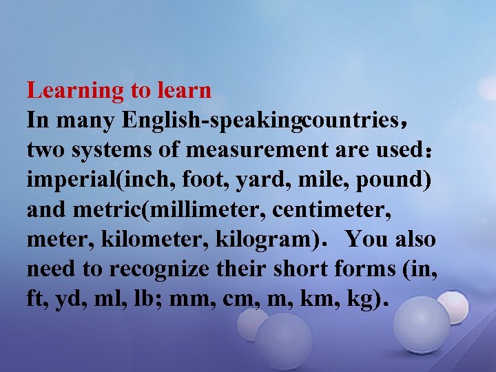 Learning to learn In many English speakingcountries， two systems of measurement are used： imperial(inch,