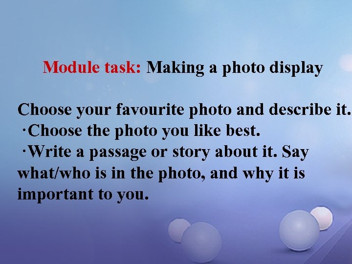 Module task: Making a photo display Choose your favourite photo and describe it. ·Choose