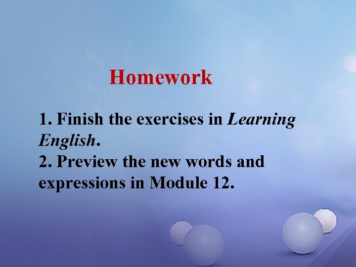 Homework 1. Finish the exercises in Learning English. 2. Preview the new words and