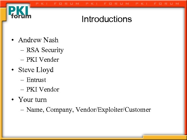 Introductions • Andrew Nash – RSA Security – PKI Vender • Steve Lloyd –