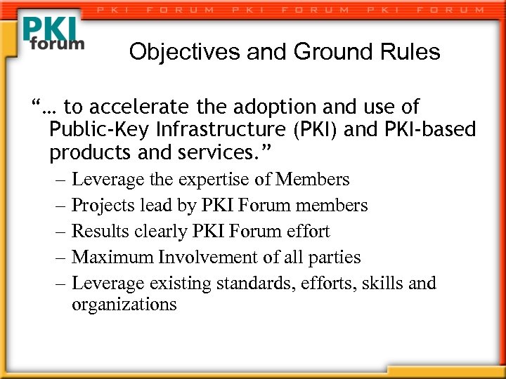 Objectives and Ground Rules “… to accelerate the adoption and use of Public-Key Infrastructure