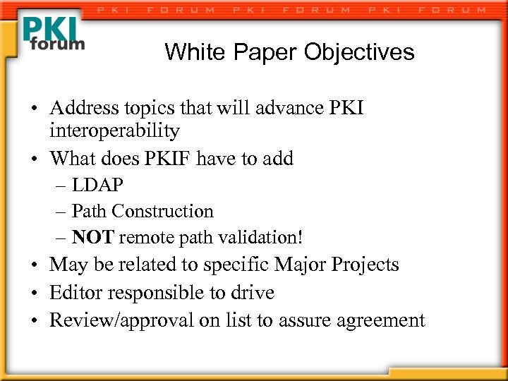 White Paper Objectives • Address topics that will advance PKI interoperability • What does