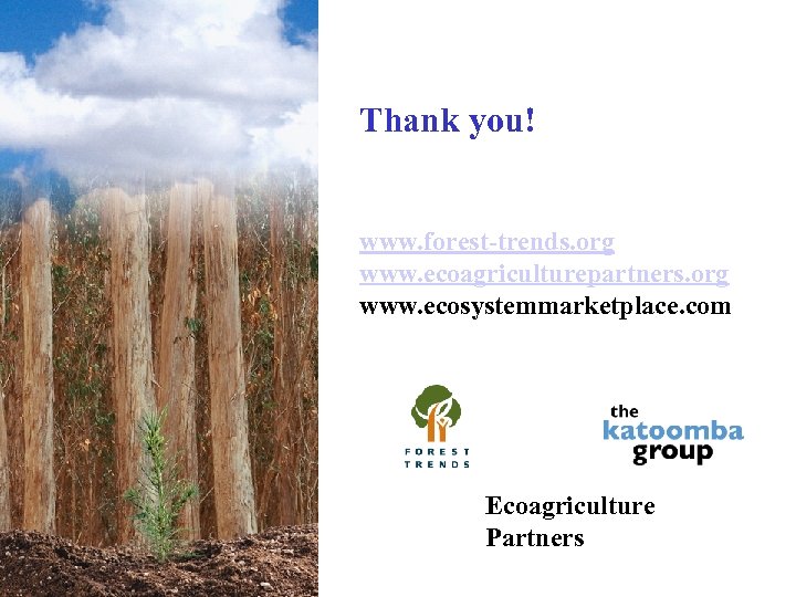 Thank you! www. forest-trends. org www. ecoagriculturepartners. org www. ecosystemmarketplace. com Ecoagriculture Partners 