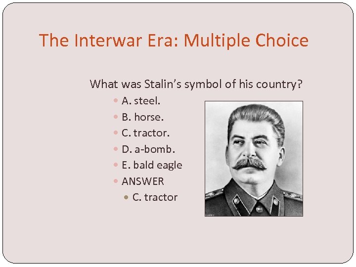 The Interwar Era: Multiple Choice What was Stalin’s symbol of his country? A. steel.
