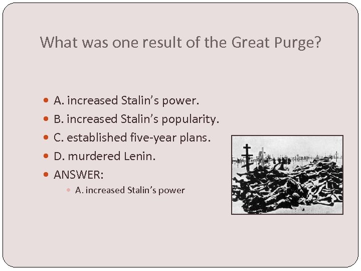 What was one result of the Great Purge? A. increased Stalin’s power. B. increased