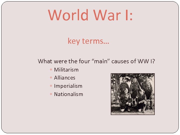 World War I: key terms… What were the four “main” causes of WW I?