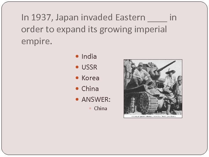 In 1937, Japan invaded Eastern ____ in order to expand its growing imperial empire.