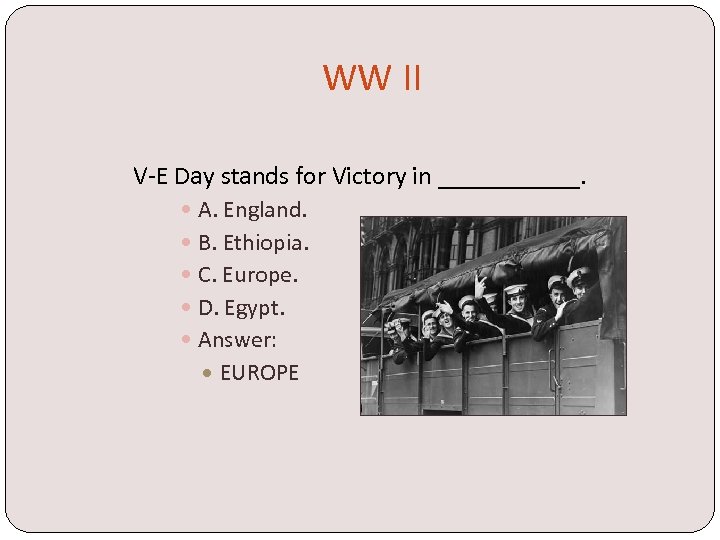 WW II V-E Day stands for Victory in ______. A. England. B. Ethiopia. C.