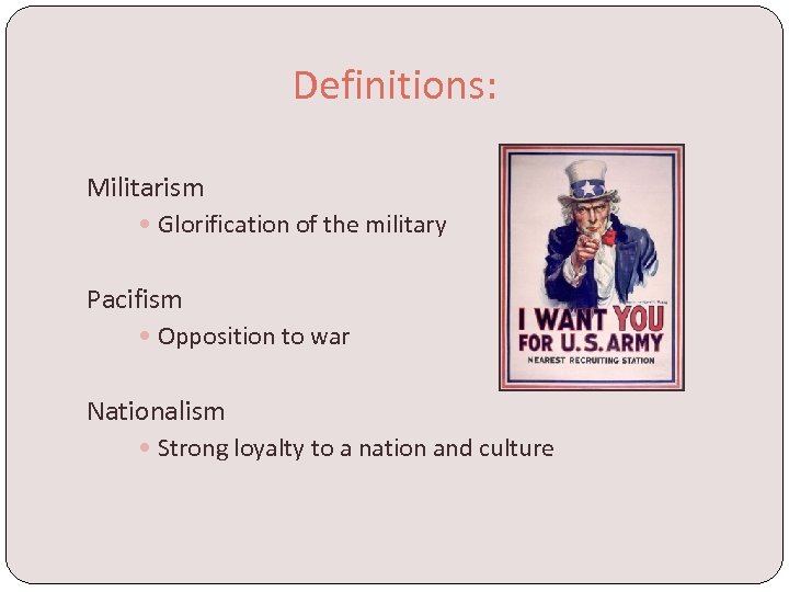 Definitions: Militarism Glorification of the military Pacifism Opposition to war Nationalism Strong loyalty to