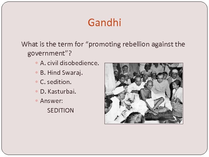 Gandhi What is the term for “promoting rebellion against the government”? A. civil disobedience.