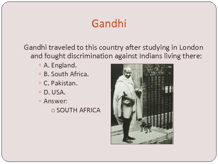 Gandhi traveled to this country after studying in London and fought discrimination against Indians