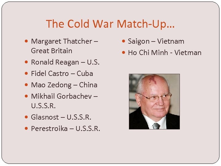 The Cold War Match-Up… Margaret Thatcher – Great Britain Ronald Reagan – U. S.