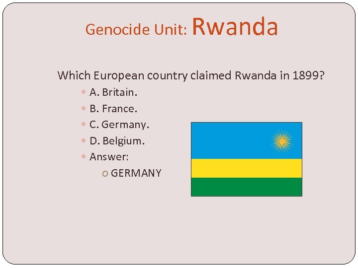 Genocide Unit: Rwanda Which European country claimed Rwanda in 1899? A. Britain. B. France.