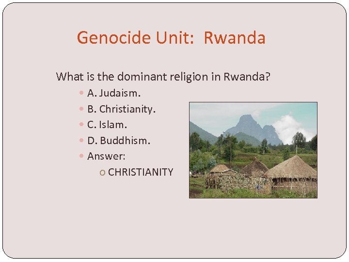Genocide Unit: Rwanda What is the dominant religion in Rwanda? A. Judaism. B. Christianity.