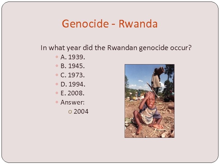 Genocide - Rwanda In what year did the Rwandan genocide occur? A. 1939. B.
