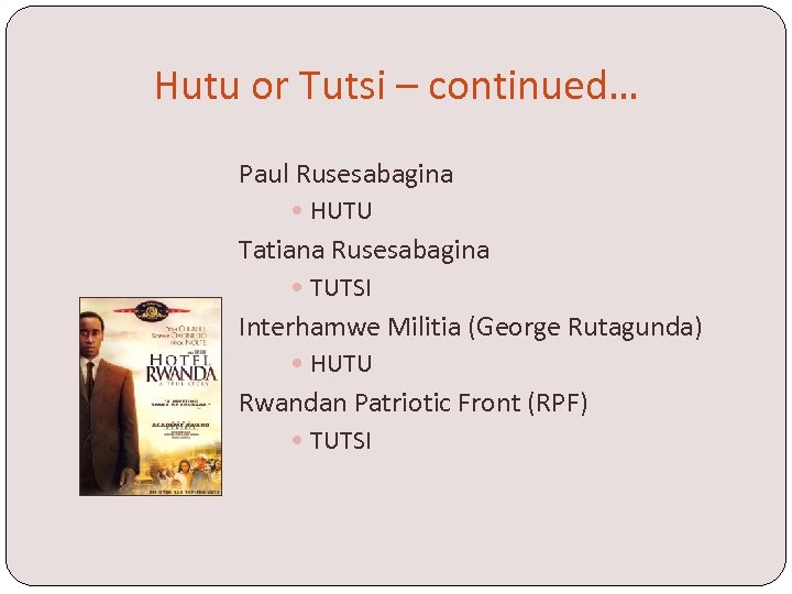 Hutu or Tutsi – continued… Paul Rusesabagina HUTU Tatiana Rusesabagina TUTSI Interhamwe Militia (George