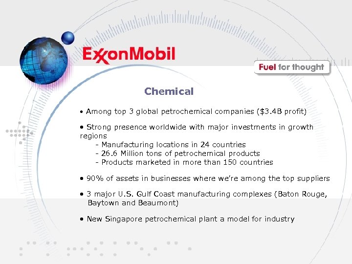 Chemical • Among top 3 global petrochemical companies ($3. 4 B profit) • Strong