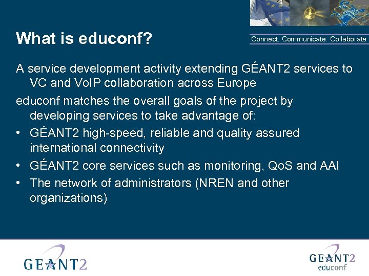 What is educonf? Connect. Communicate. Collaborate A service development activity extending GÉANT 2 services