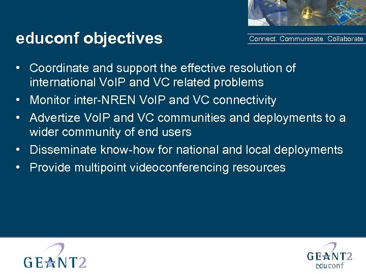 educonf objectives Connect. Communicate. Collaborate • Coordinate and support the effective resolution of international