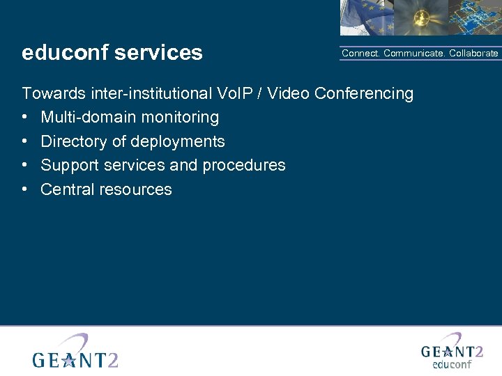 educonf services Connect. Communicate. Collaborate Towards inter-institutional Vo. IP / Video Conferencing • Multi-domain