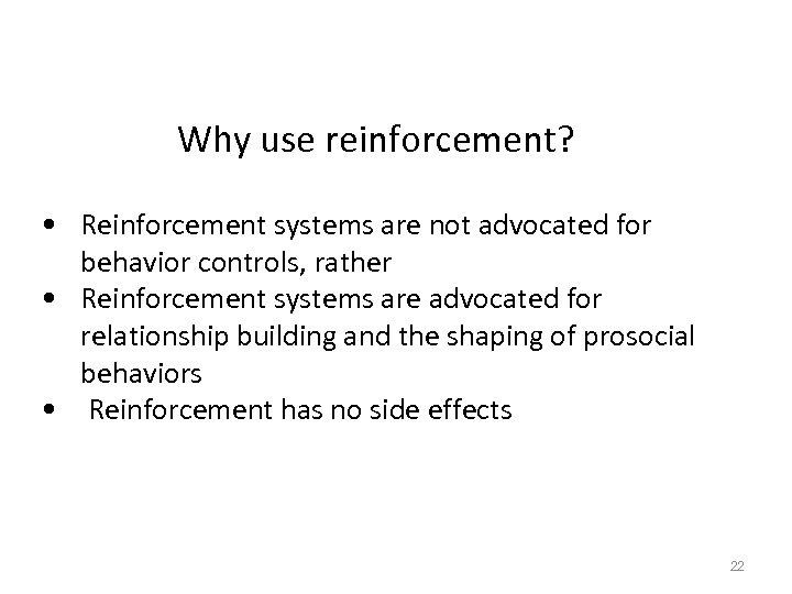 Why use reinforcement? • Reinforcement systems are not advocated for behavior controls, rather •