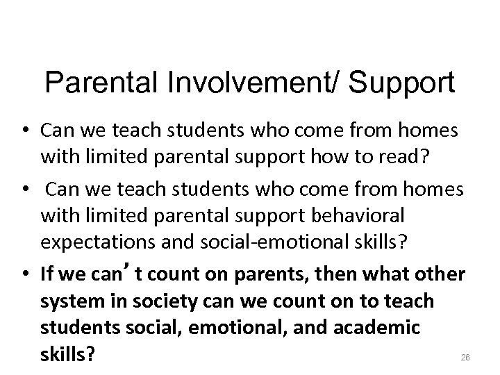 Parental Involvement/ Support • Can we teach students who come from homes with limited