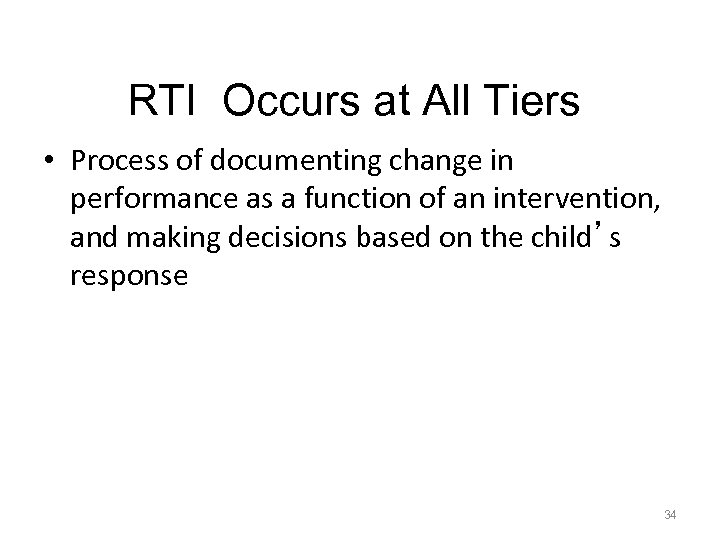 RTI Occurs at All Tiers • Process of documenting change in performance as a