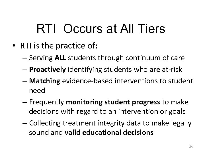 RTI Occurs at All Tiers • RTI is the practice of: – Serving ALL