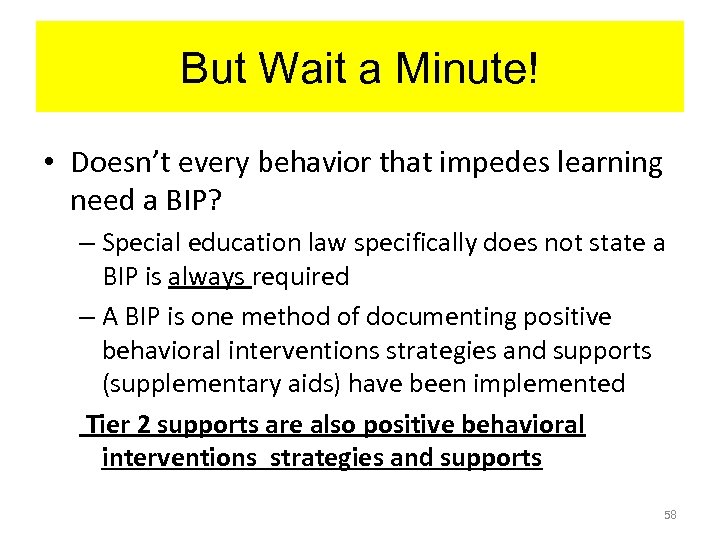 But Wait a Minute! • Doesn’t every behavior that impedes learning need a BIP?