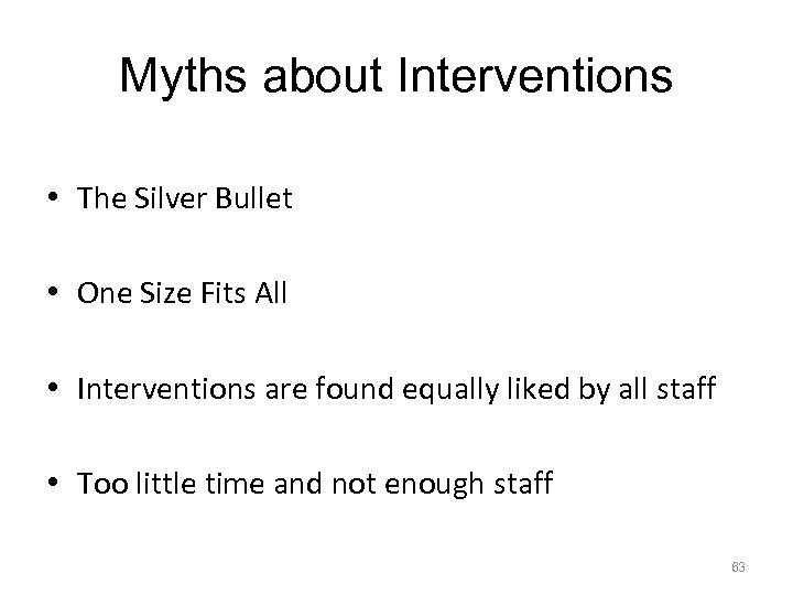Myths about Interventions • The Silver Bullet • One Size Fits All • Interventions
