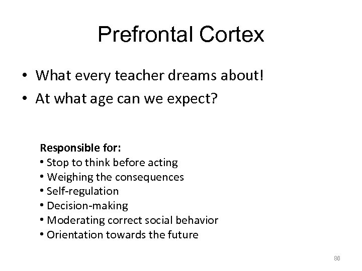 Prefrontal Cortex • What every teacher dreams about! • At what age can we
