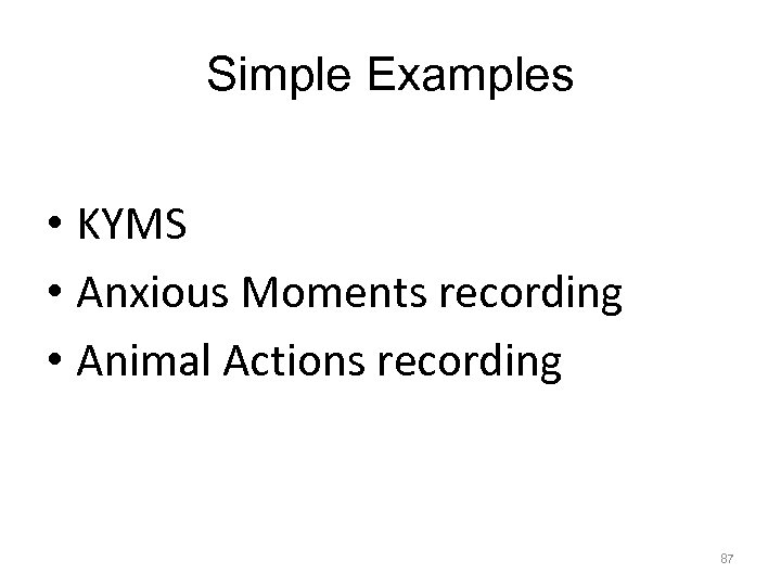 Simple Examples • KYMS • Anxious Moments recording • Animal Actions recording 87 