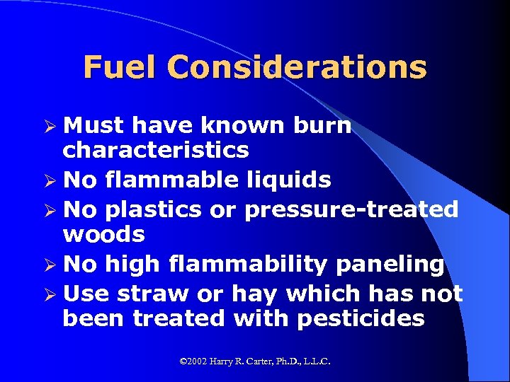 Fuel Considerations Ø Must have known burn characteristics Ø No flammable liquids Ø No