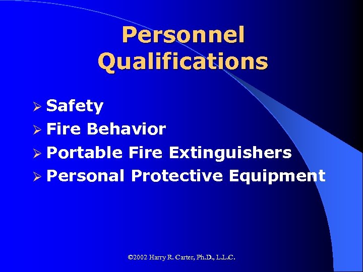 Personnel Qualifications Ø Safety Ø Fire Behavior Ø Portable Fire Extinguishers Ø Personal Protective