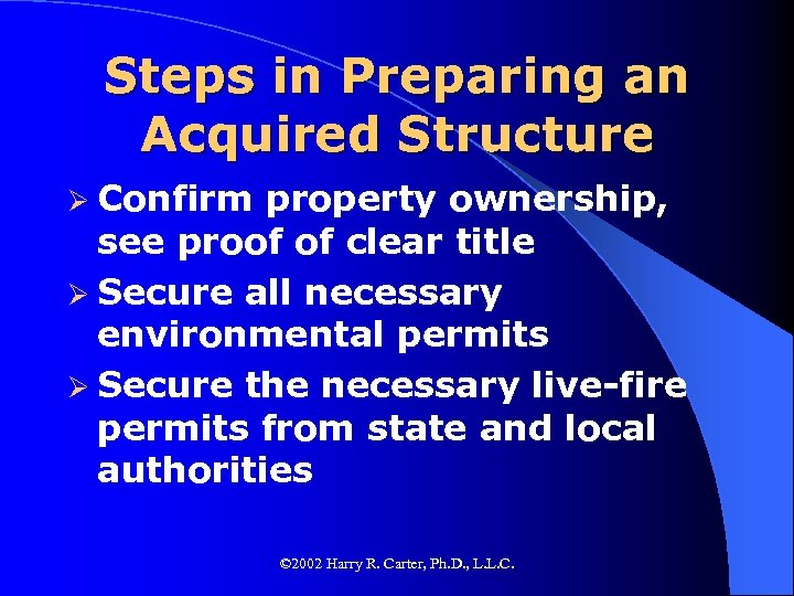 Steps in Preparing an Acquired Structure Ø Confirm property ownership, see proof of clear