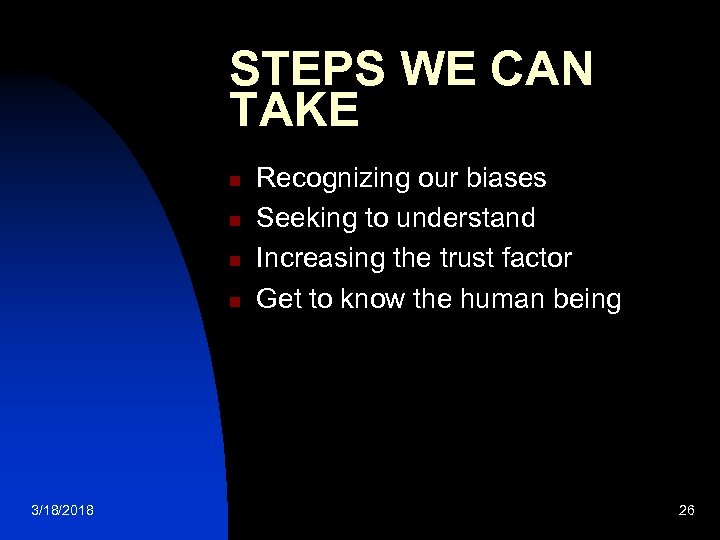 STEPS WE CAN TAKE n n 3/18/2018 Recognizing our biases Seeking to understand Increasing