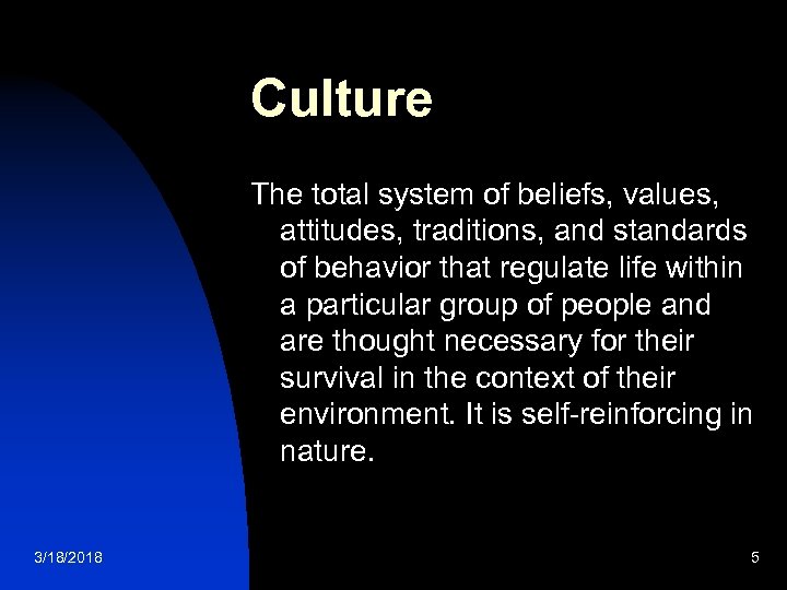 Culture The total system of beliefs, values, attitudes, traditions, and standards of behavior that