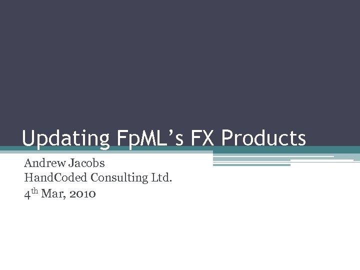 Updating Fp. ML’s FX Products Andrew Jacobs Hand. Coded Consulting Ltd. 4 th Mar,
